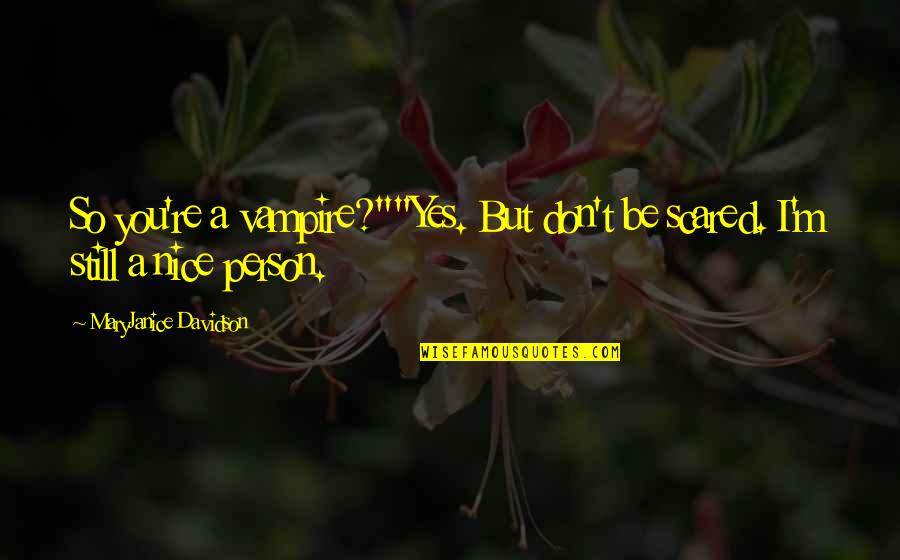 Student Movements Quotes By MaryJanice Davidson: So you're a vampire?""Yes. But don't be scared. Student Movements Quotes By MaryJanice Davidson: So you're a vampire?""Yes. But don't be scared.