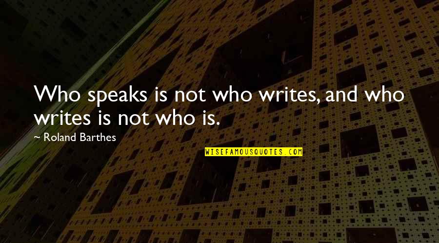 Student Nurse Quotes By Roland Barthes: Who speaks is not who writes, and who