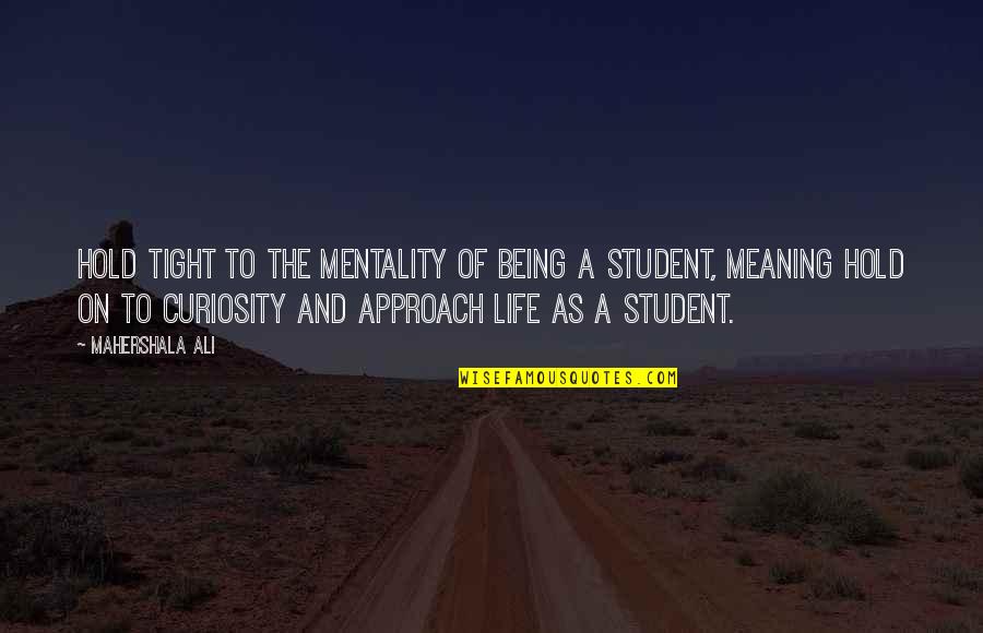Student Of Life Quotes By Mahershala Ali: Hold tight to the mentality of being a