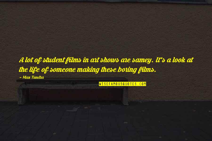 Student Of Life Quotes By Max Tundra: A lot of student films in art shows