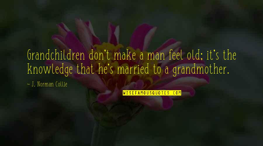 Student Protest Quotes By J. Norman Collie: Grandchildren don't make a man feel old; it's