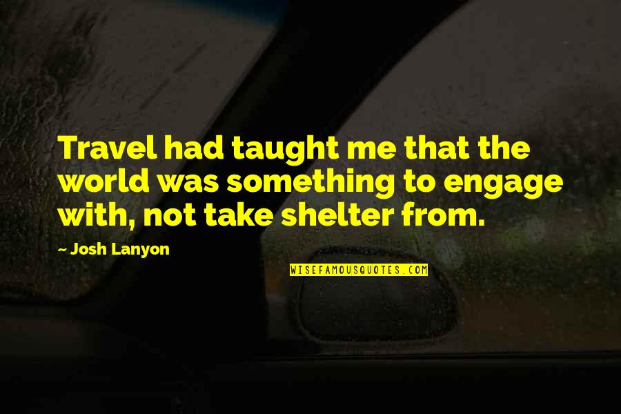 Student Protest Quotes By Josh Lanyon: Travel had taught me that the world was