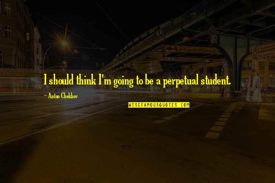 Student Quotes By Anton Chekhov: I should think I'm going to be a