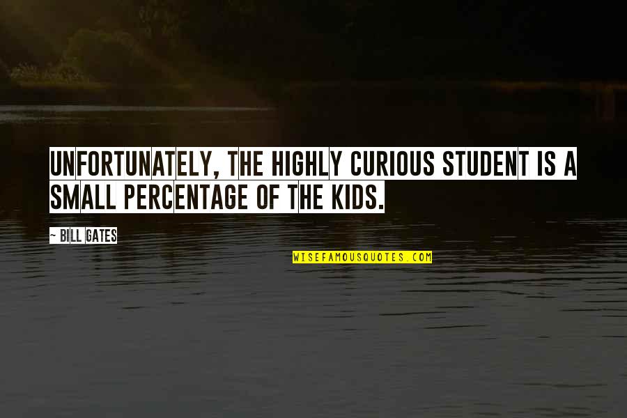 Student Quotes By Bill Gates: Unfortunately, the highly curious student is a small
