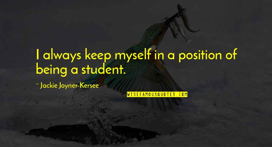 Student Quotes By Jackie Joyner-Kersee: I always keep myself in a position of