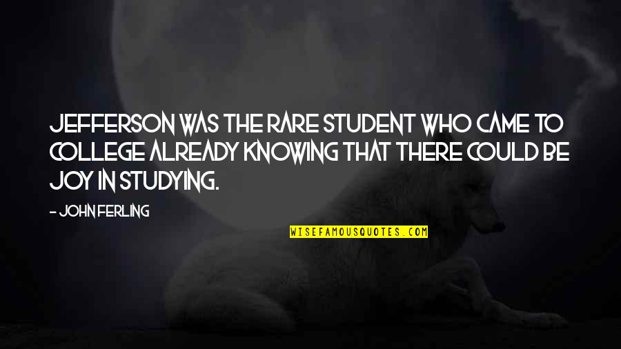 Student Quotes By John Ferling: Jefferson was the rare student who came to Student Quotes By John Ferling: Jefferson was the rare student who came to