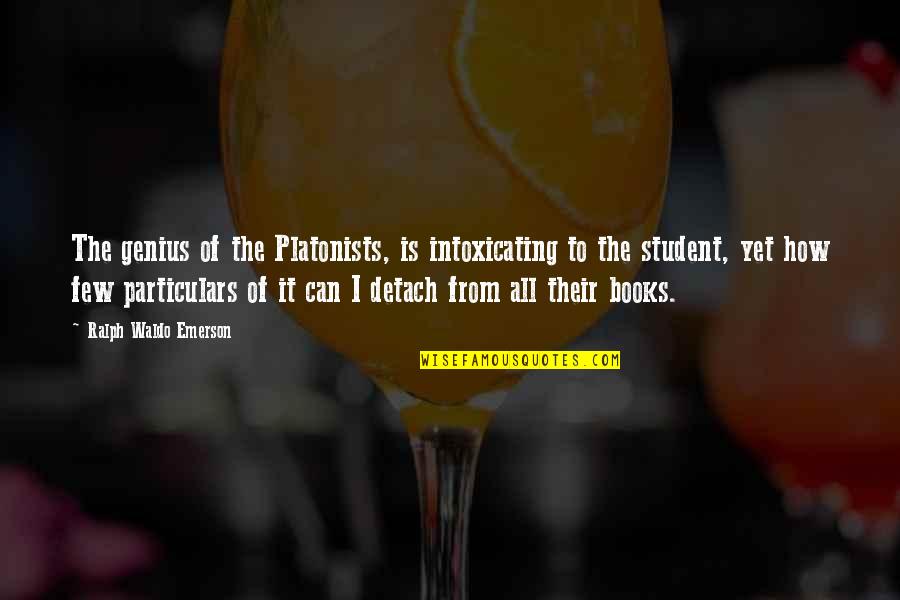 Student Quotes By Ralph Waldo Emerson: The genius of the Platonists, is intoxicating to Student Quotes By Ralph Waldo Emerson: The genius of the Platonists, is intoxicating to