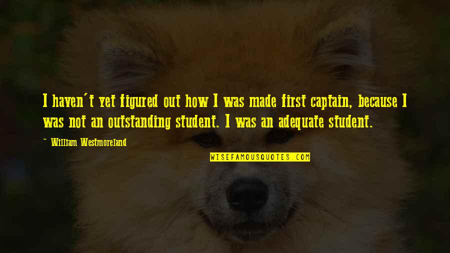 Student Quotes By William Westmoreland: I haven't yet figured out how I was