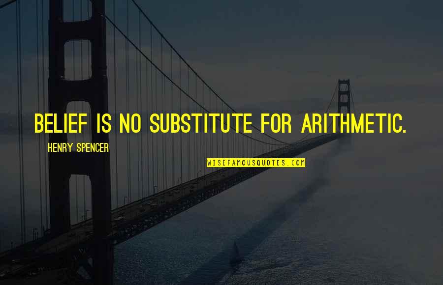 Student Scholarship Quotes By Henry Spencer: Belief is no substitute for arithmetic.
