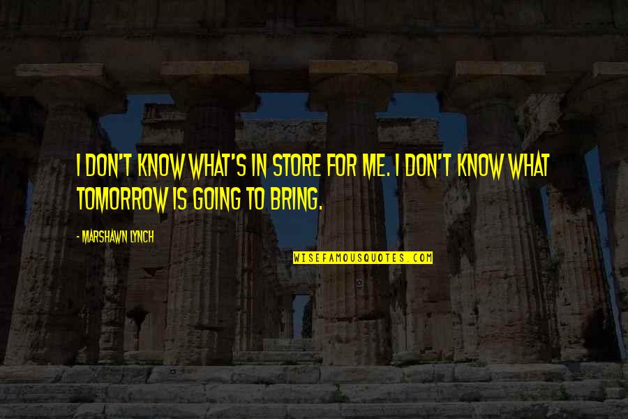 Student Status Quotes By Marshawn Lynch: I don't know what's in store for me.