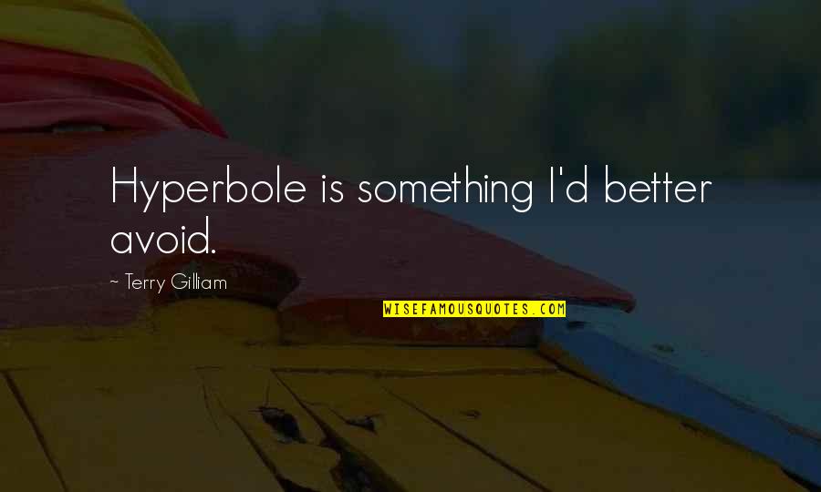 Student Teachers Quotes By Terry Gilliam: Hyperbole is something I'd better avoid. Student Teachers Quotes By Terry Gilliam: Hyperbole is something I'd better avoid.