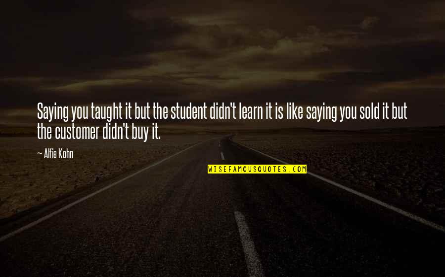 Student Teaching Quotes By Alfie Kohn: Saying you taught it but the student didn't