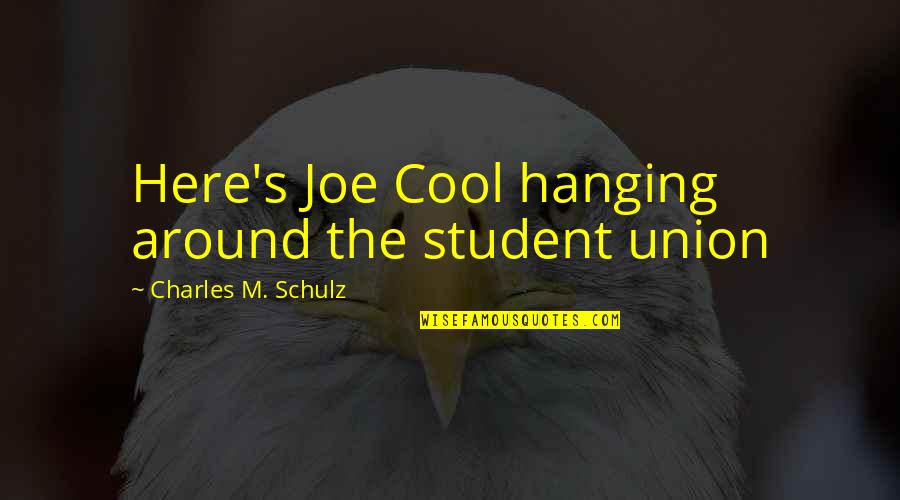 Student Union Quotes By Charles M. Schulz: Here's Joe Cool hanging around the student union