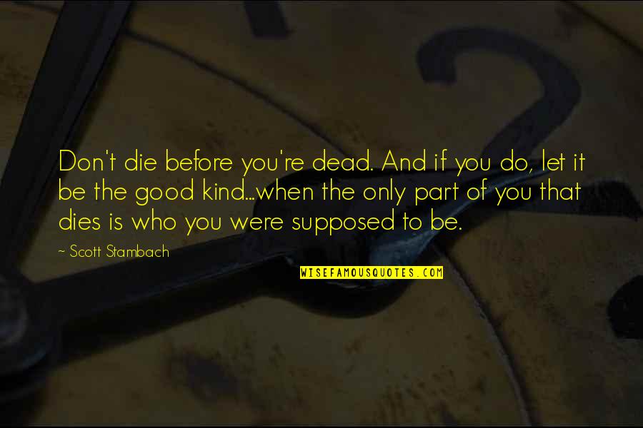 Student Union Quotes By Scott Stambach: Don't die before you're dead. And if you