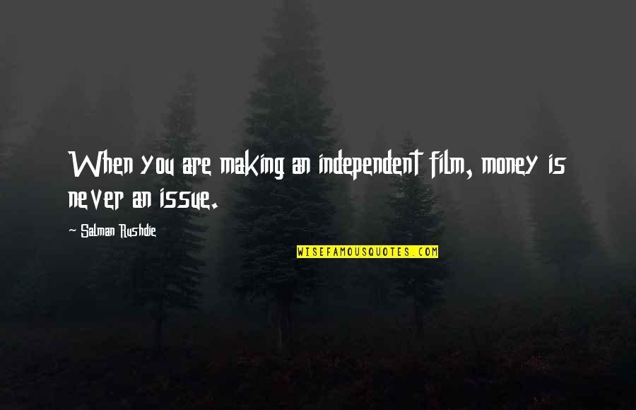 Student Unionism Quotes By Salman Rushdie: When you are making an independent film, money Student Unionism Quotes By Salman Rushdie: When you are making an independent film, money