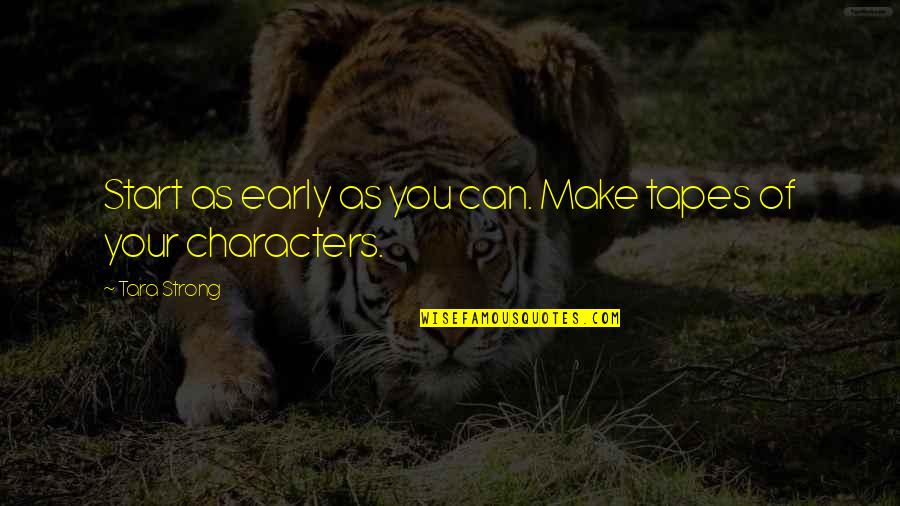 Student Unionism Quotes By Tara Strong: Start as early as you can. Make tapes