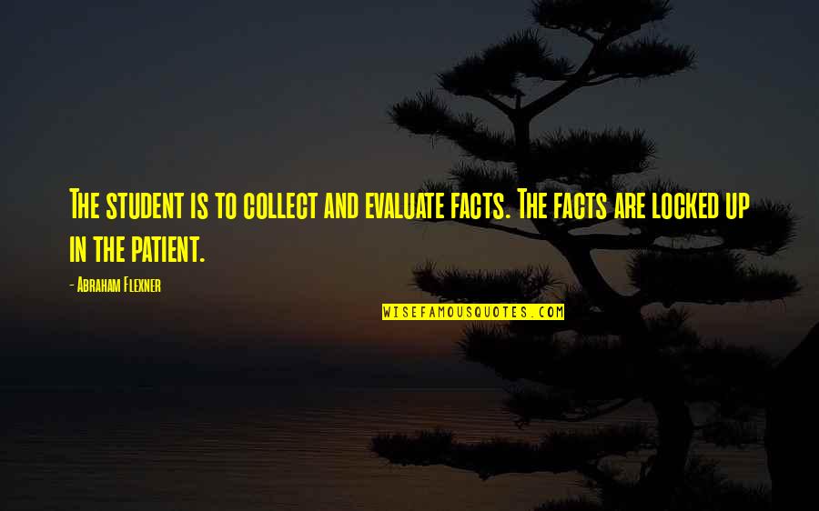 Student Up Quotes By Abraham Flexner: The student is to collect and evaluate facts. Student Up Quotes By Abraham Flexner: The student is to collect and evaluate facts.