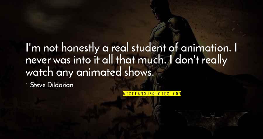 Student Up Quotes By Steve Dildarian: I'm not honestly a real student of animation. Student Up Quotes By Steve Dildarian: I'm not honestly a real student of animation.
