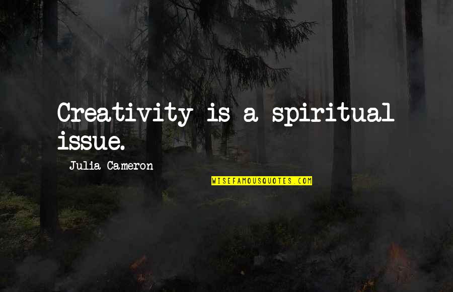 Studential Quotes By Julia Cameron: Creativity is a spiritual issue.