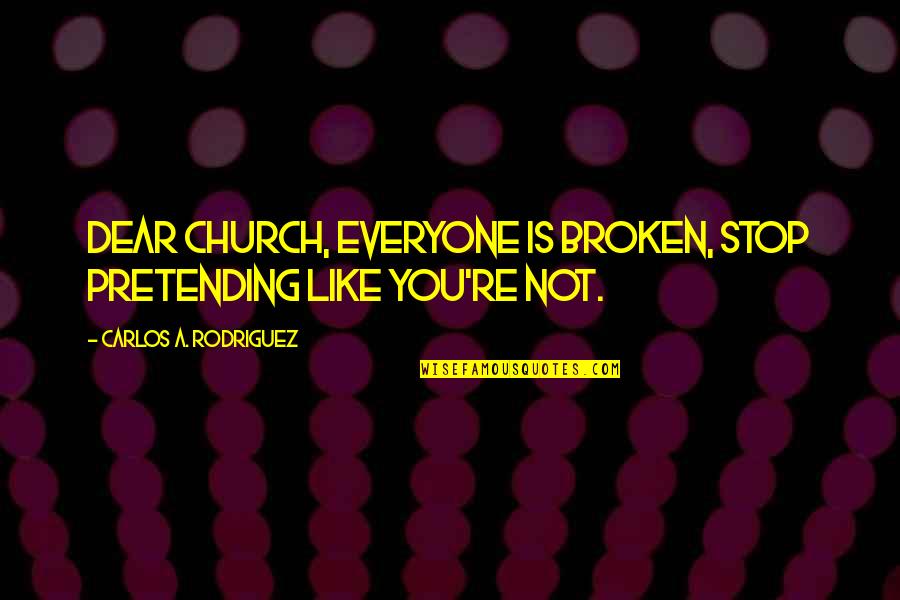 Students And Teachers Relationship Quotes By Carlos A. Rodriguez: Dear Church, everyone is broken, stop pretending like Students And Teachers Relationship Quotes By Carlos A. Rodriguez: Dear Church, everyone is broken, stop pretending like