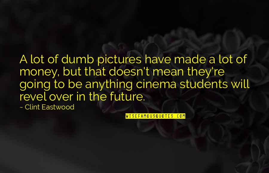 Students Are Our Future Quotes By Clint Eastwood: A lot of dumb pictures have made a