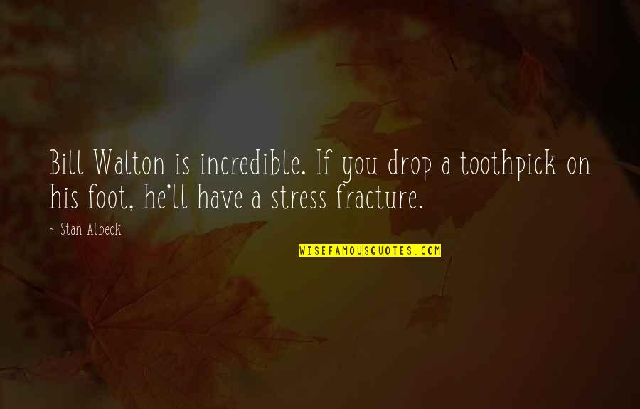 Students Are Pearls Quotes By Stan Albeck: Bill Walton is incredible. If you drop a Students Are Pearls Quotes By Stan Albeck: Bill Walton is incredible. If you drop a
