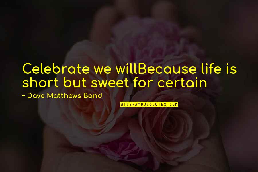 Students At The End Of The Year Quotes By Dave Matthews Band: Celebrate we willBecause life is short but sweet Students At The End Of The Year Quotes By Dave Matthews Band: Celebrate we willBecause life is short but sweet