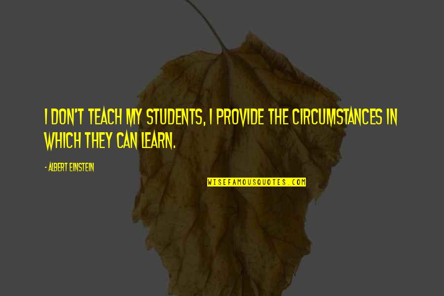 Students Can Learn Quotes By Albert Einstein: I don't teach my students, I provide the
