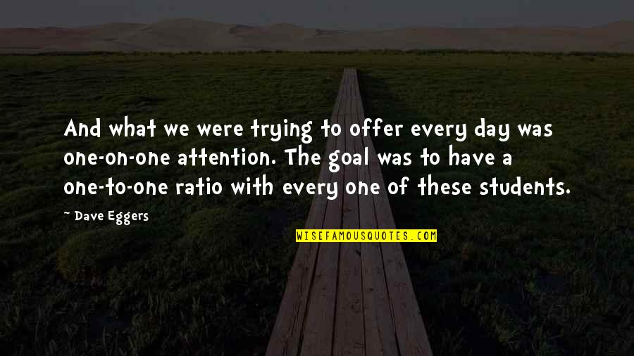 Students Day Quotes By Dave Eggers: And what we were trying to offer every Students Day Quotes By Dave Eggers: And what we were trying to offer every
