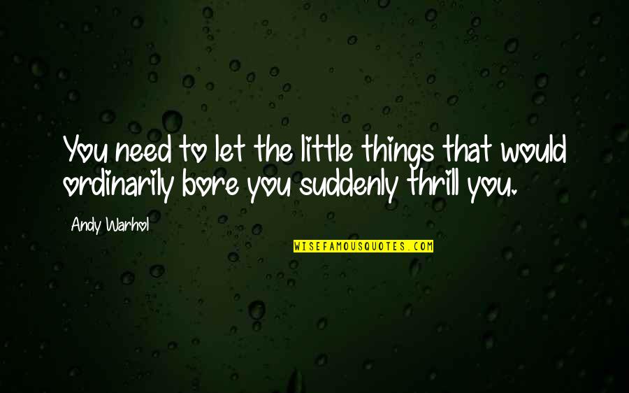 Students Dropping Out Of School Quotes By Andy Warhol: You need to let the little things that