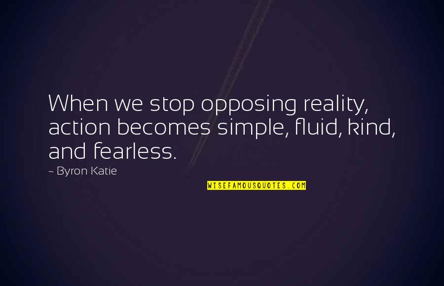 Students Elementary Quotes By Byron Katie: When we stop opposing reality, action becomes simple,