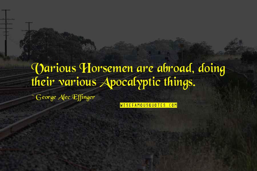 Students Grading Teachers Quotes By George Alec Effinger: Various Horsemen are abroad, doing their various Apocalyptic Students Grading Teachers Quotes By George Alec Effinger: Various Horsemen are abroad, doing their various Apocalyptic