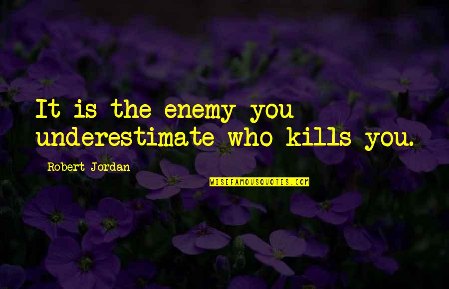 Students Health Quotes By Robert Jordan: It is the enemy you underestimate who kills