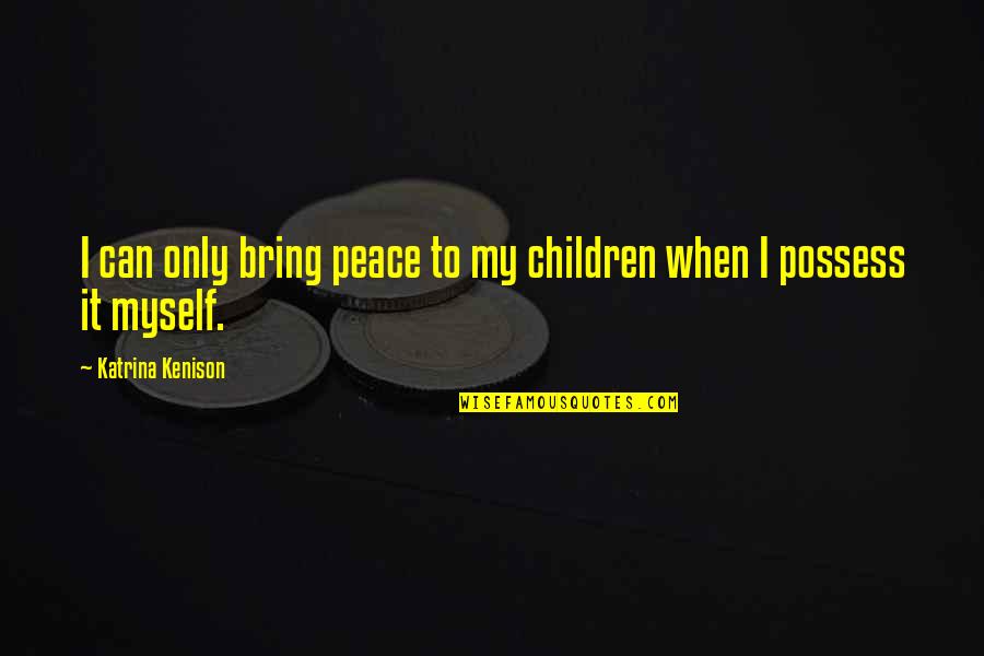 Students Learn Differently Quotes By Katrina Kenison: I can only bring peace to my children