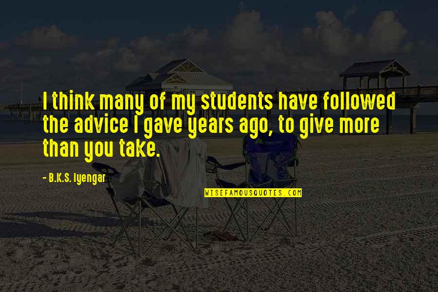 Students Of Life Quotes By B.K.S. Iyengar: I think many of my students have followed
