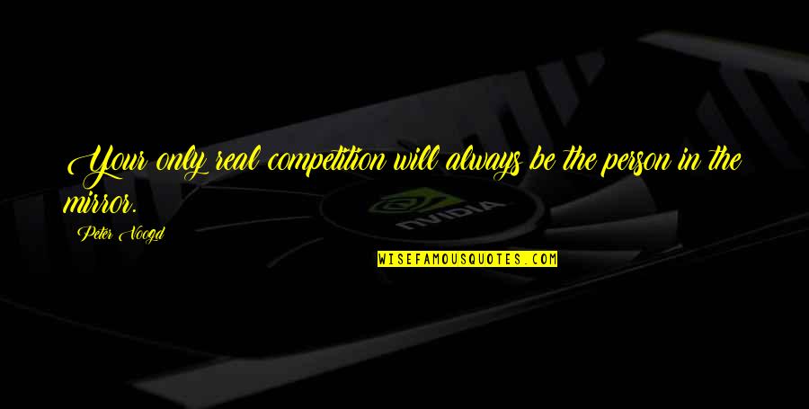 Students Plagiarism Quotes By Peter Voogd: Your only real competition will always be the