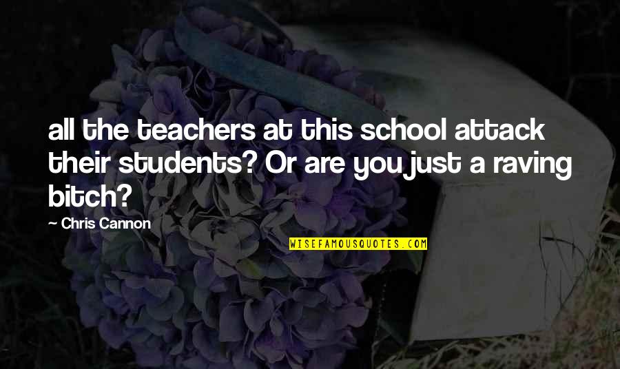Students Quotes By Chris Cannon: all the teachers at this school attack their
