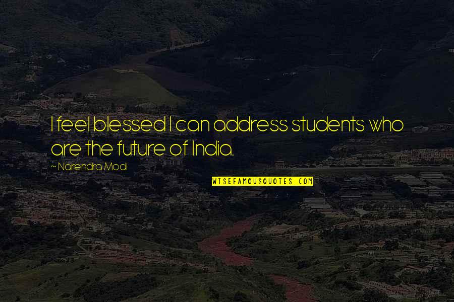 Students Quotes By Narendra Modi: I feel blessed I can address students who