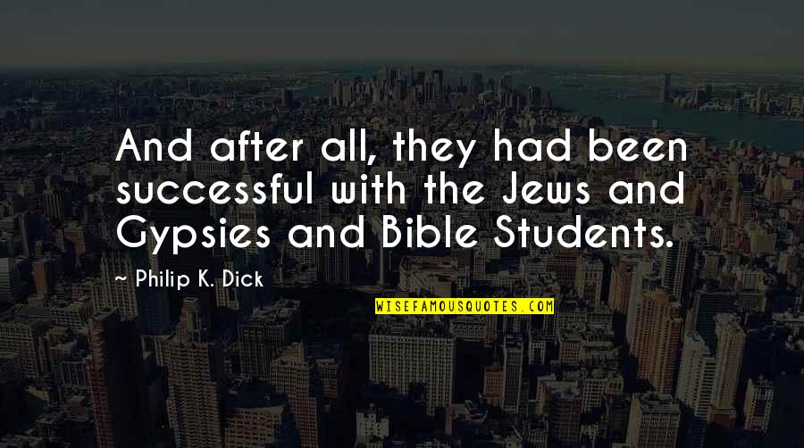 Students Quotes By Philip K. Dick: And after all, they had been successful with