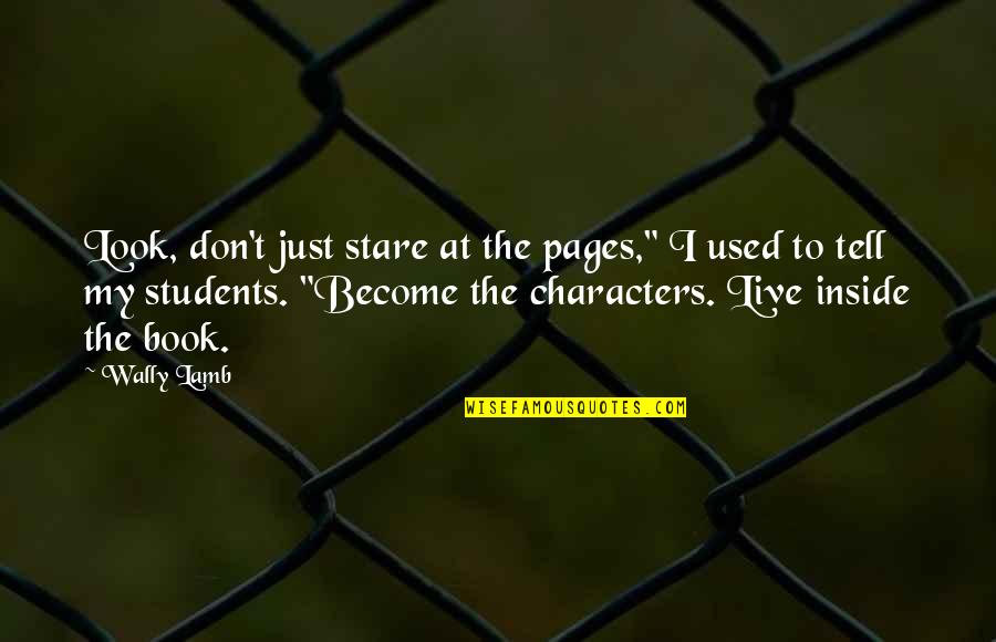 Students Quotes By Wally Lamb: Look, don't just stare at the pages," I