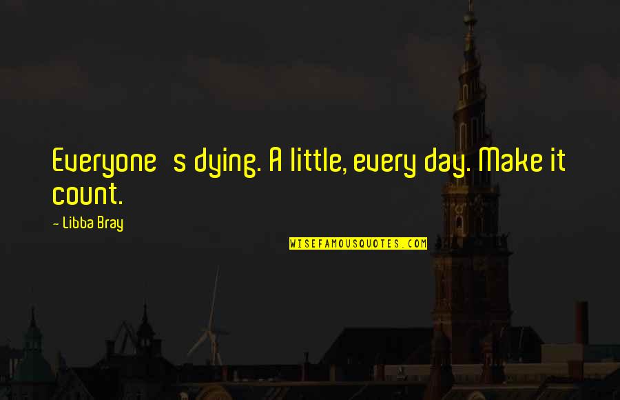 Students Taking Exams Quotes By Libba Bray: Everyone's dying. A little, every day. Make it