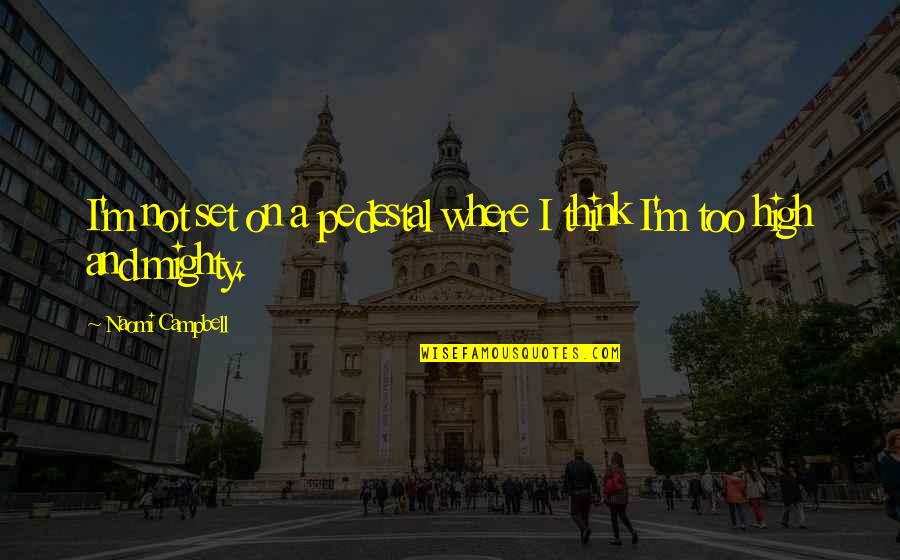 Students Taking Exams Quotes By Naomi Campbell: I'm not set on a pedestal where I