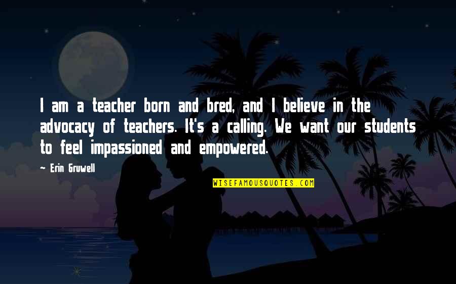 Students To Teachers Quotes By Erin Gruwell: I am a teacher born and bred, and