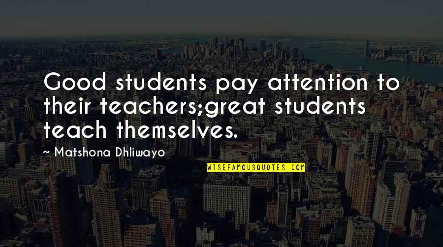 Students To Teachers Quotes By Matshona Dhliwayo: Good students pay attention to their teachers;great students