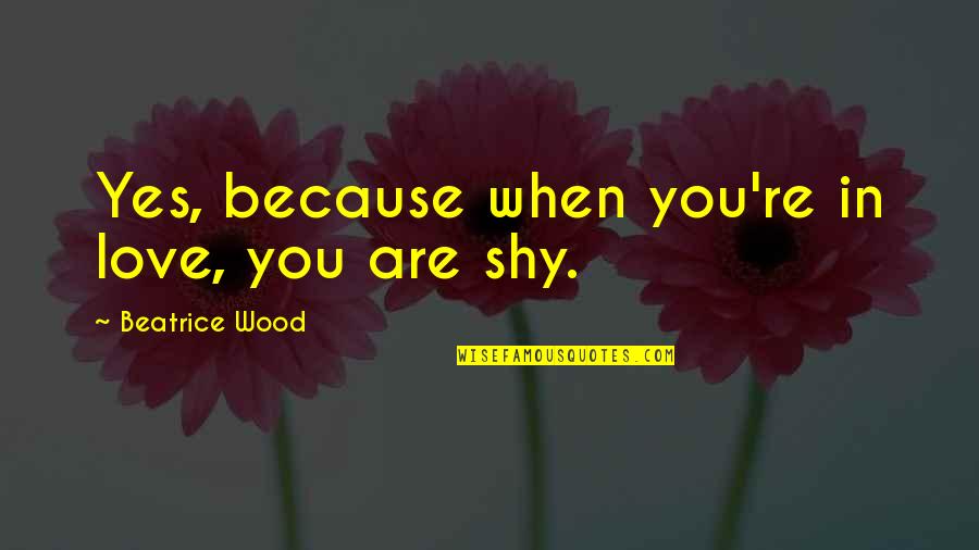 Students Wearing Uniforms Quotes By Beatrice Wood: Yes, because when you're in love, you are