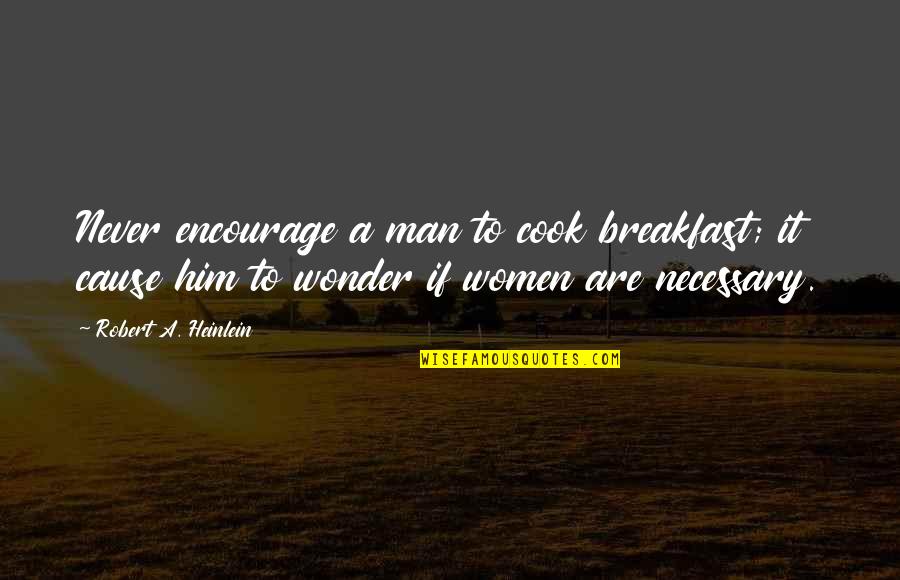 Students Wearing Uniforms Quotes By Robert A. Heinlein: Never encourage a man to cook breakfast; it