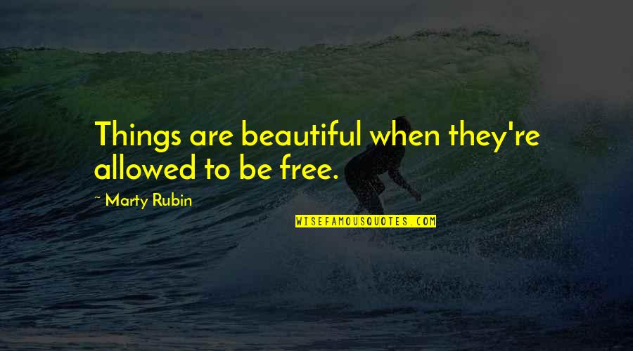 Studentship Accomplished Quotes By Marty Rubin: Things are beautiful when they're allowed to be Studentship Accomplished Quotes By Marty Rubin: Things are beautiful when they're allowed to be