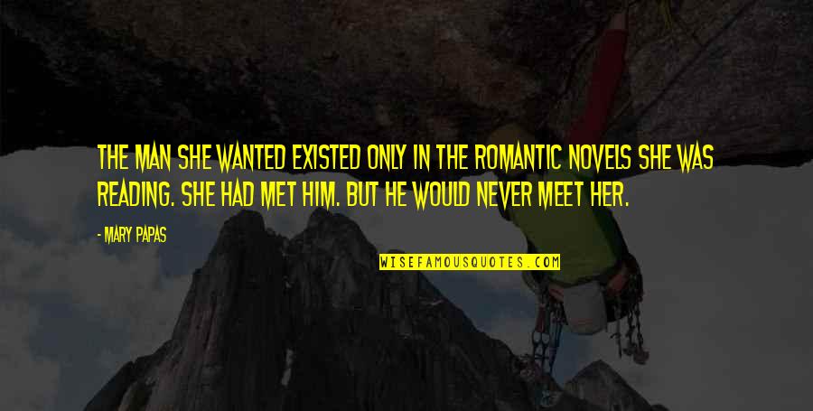Studentship Vs Scholarship Quotes By Mary Papas: The man she wanted existed only in the Studentship Vs Scholarship Quotes By Mary Papas: The man she wanted existed only in the