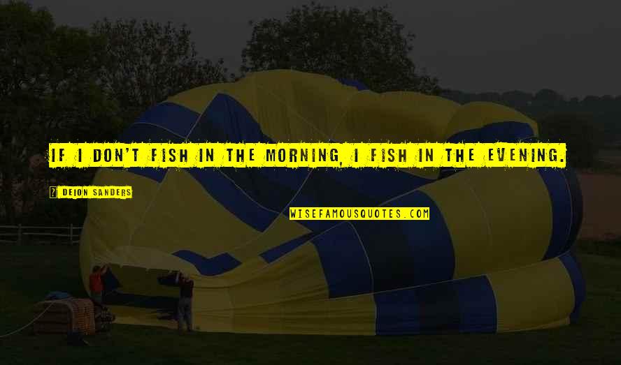 Studeren Industrieel Quotes By Deion Sanders: If I don't fish in the morning, I Studeren Industrieel Quotes By Deion Sanders: If I don't fish in the morning, I
