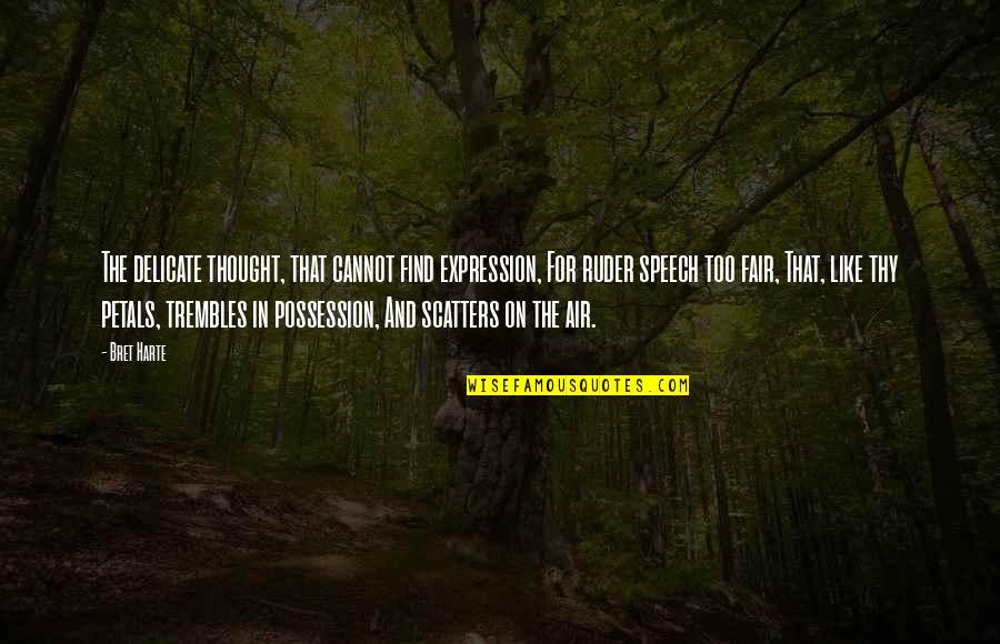 Studeren Zonder Quotes By Bret Harte: The delicate thought, that cannot find expression, For